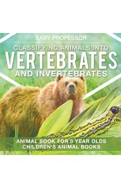 Coperta cărții 'Classifying Animals into Vertebrates and Invertebrates - Animal Book for 8 Year Olds Children's Animal Books - Baby'