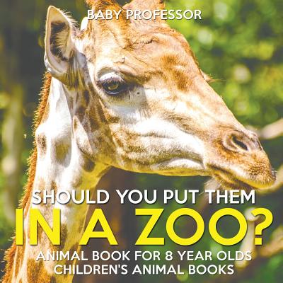 Should You Put Them In A Zoo? Animal Book for 8 Year Olds Children's Animal Books - Baby Professor