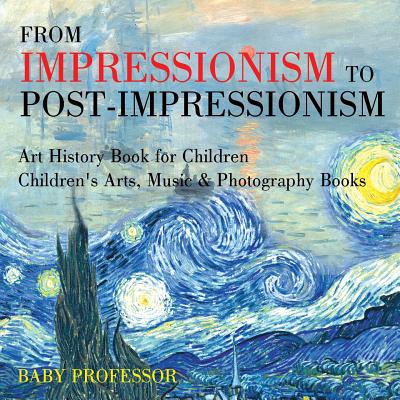 From Impressionism to Post-Impressionism - Art History Book for Children Children's Arts, Music & Photography Books - Baby Professor