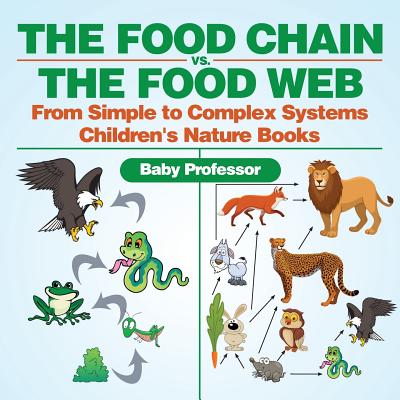 The Food Chain vs. The Food Web - From Simple to Complex Systems Children's Nature Books - Baby Professor