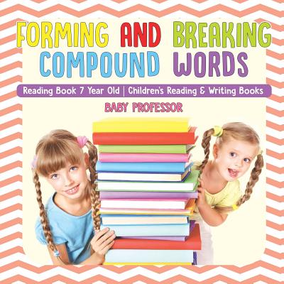 Forming and Breaking Compound Words - Reading Book 7 Year Old Children's Reading & Writing Books - Baby Professor