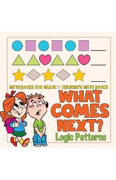 Coperta cărții 'What Comes Next? Logic Patterns - Math Books for Grade 1 Children's Math Books - Baby Professor'
