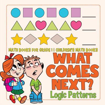 What Comes Next? Logic Patterns - Math Books for Grade 1 Children's Math Books - Baby Professor