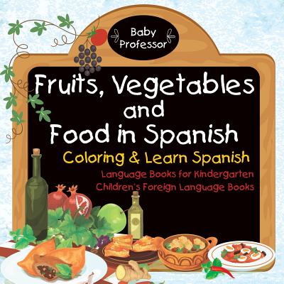 Fruits, Vegetables and Food in Spanish - Coloring & Learn Spanish - Language Books for Kindergarten Children's Foreign Language Books - Baby Professor