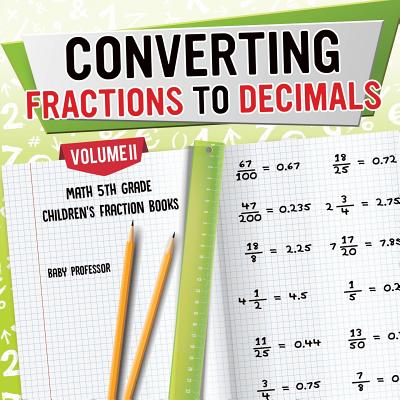 Converting Fractions to Decimals Volume II - Math 5th Grade Children's Fraction Books - Baby Professor