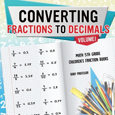 Converting Fractions to Decimals Volume I - Math 5th Grade Children's Fraction Books - Baby Professor