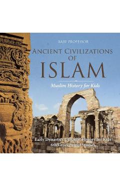 Coperta cărții 'Ancient Civilizations of Islam - Muslim History for Kids - Early Dynasties Ancient History for Kids 6th Grade Social'