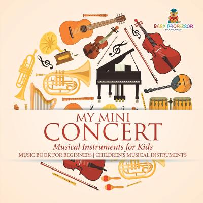 My Mini Concert - Musical Instruments for Kids - Music Book for Beginners Children's Musical Instruments - Baby Professor