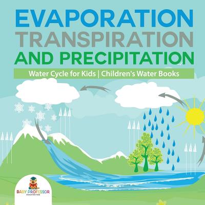 Evaporation, Transpiration and Precipitation Water Cycle for Kids Children's Water Books - Baby Professor