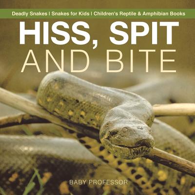 Hiss, Spit and Bite - Deadly Snakes Snakes for Kids Children's Reptile & Amphibian Books - Baby Professor