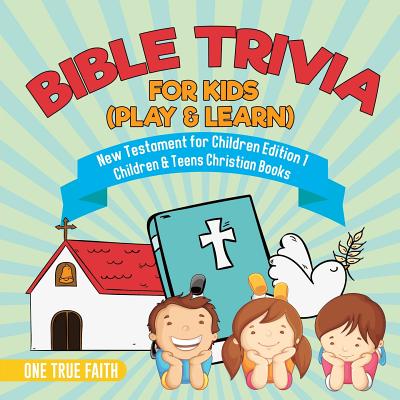Coperta cărții 'Bible Trivia for Kids (Play & Learn) New Testament for Children Edition 1 Children & Teens Christian Books - One True'