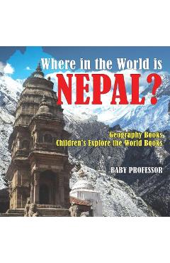 Coperta cărții 'Where in the World is Nepal? Geography Books Children's Explore the World Books - Baby Professor'