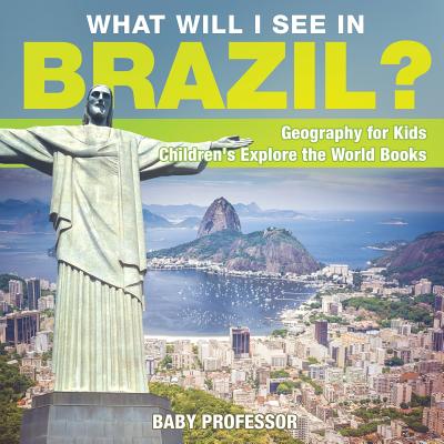 What Will I See In Brazil? Geography for Kids Children's Explore the World Books - Baby Professor