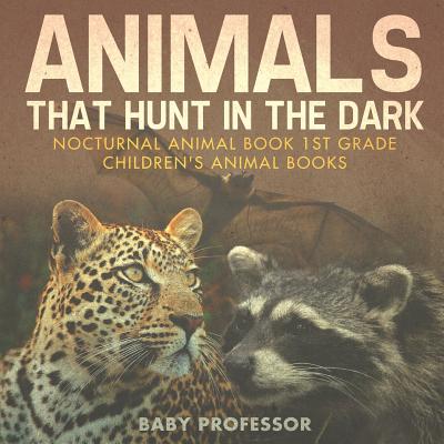 Animals That Hunt In The Dark - Nocturnal Animal Book 1st Grade Children's Animal Books - Baby Professor
