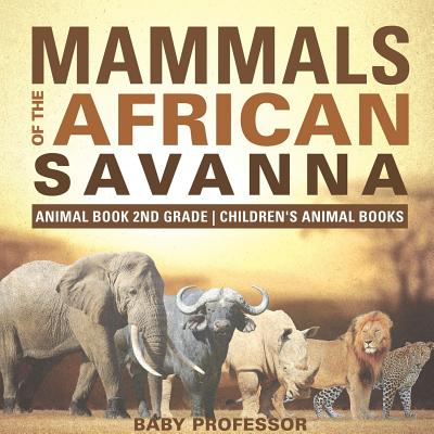Mammals of the African Savanna - Animal Book 2nd Grade Children's Animal Books - Baby Professor
