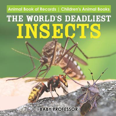 The World's Deadliest Insects - Animal Book of Records Children's Animal Books - Baby Professor