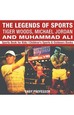 Coperta cărții 'The Legends of Sports: Tiger Woods, Michael Jordan and Muhammad Ali - Sports Book for Kids Children's Sports & Outdoors'