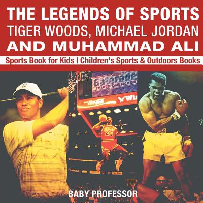 Coperta cărții 'The Legends of Sports: Tiger Woods, Michael Jordan and Muhammad Ali - Sports Book for Kids Children's Sports & Outdoors'