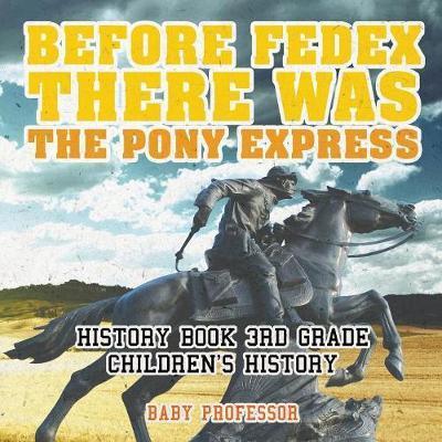 Before FedEx, There Was the Pony Express - History Book 3rd Grade Children's History - Baby Professor