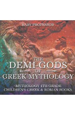 Coperta cărții 'The Demi-Gods of Greek Mythology - Mythology 4th Grade Children's Greek & Roman Books - Baby Professor'
