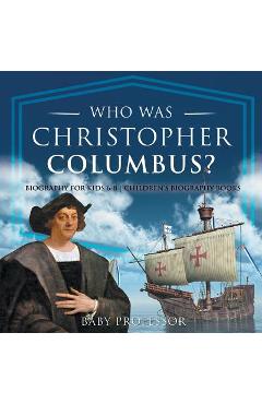 Coperta cărții 'Who Was Christopher Columbus? Biography for Kids 6-8 Children's Biography Books - Baby Professor'