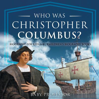 Coperta cărții 'Who Was Christopher Columbus? Biography for Kids 6-8 Children's Biography Books - Baby Professor'