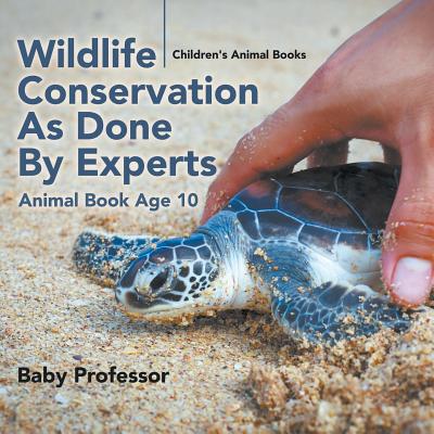 Wildlife Conservation As Done By Experts - Animal Book Age 10 Children's Animal Books - Baby Professor