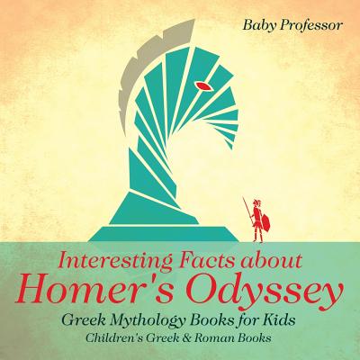 Interesting Facts about Homer's Odyssey - Greek Mythology Books for Kids Children's Greek & Roman Books - Baby Professor