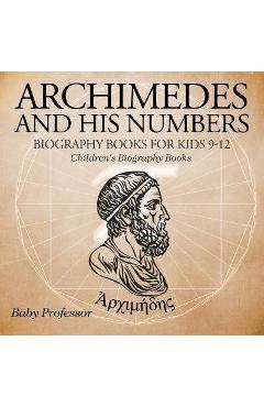 Coperta cărții 'Archimedes and His Numbers - Biography Books for Kids 9-12 Children's Biography Books - Baby Professor'