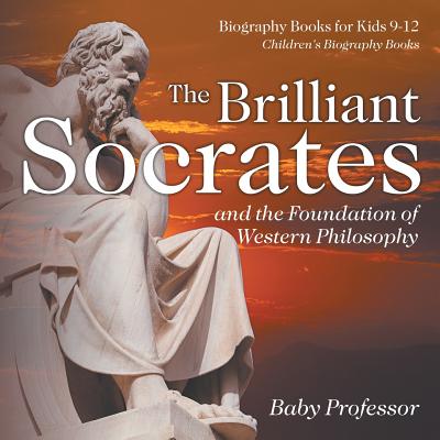 The Brilliant Socrates and the Foundation of Western Philosophy - Biography Books for Kids 9-12 Children's Biography Books - Baby Professor