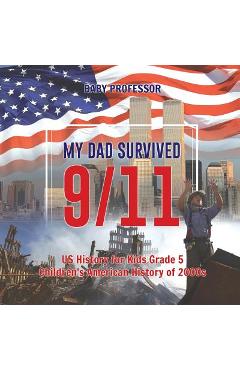 Coperta cărții 'My Dad Survived 9/11! - US History for Kids Grade 5 Children's American History of 2000s - Baby Professor'
