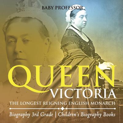 Queen Victoria: The Longest Reigning English Monarch - Biography 3rd Grade Children's Biography Books - Baby Professor