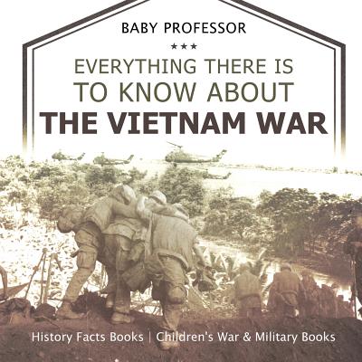 Everything There Is to Know about the Vietnam War - History Facts Books Children's War & Military Books - Baby Professor