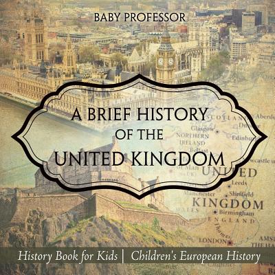 A Brief History of the United Kingdom - History Book for Kids Children's European History - Baby Professor