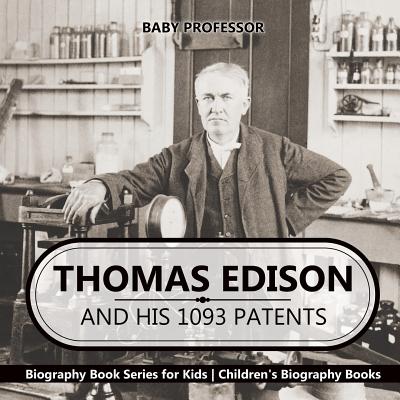 Thomas Edison and His 1093 Patents - Biography Book Series for Kids Children's Biography Books - Baby Professor