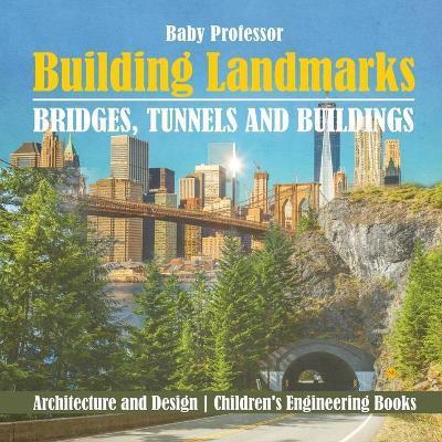 Building Landmarks - Bridges, Tunnels and Buildings - Architecture and Design Children's Engineering Books - Baby Professor