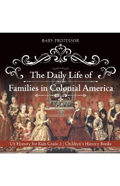 Coperta cărții 'The Daily Life of Families in Colonial America - US History for Kids Grade 3 Children's History Books - Baby Professor'