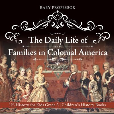 The Daily Life of Families in Colonial America - US History for Kids Grade 3 Children's History Books - Baby Professor
