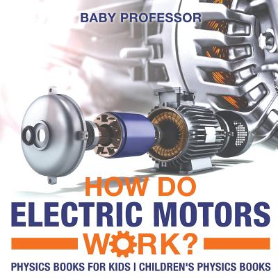 How Do Electric Motors Work? Physics Books for Kids Children's Physics Books - Baby Professor