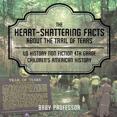 The Heart-Shattering Facts about the Trail of Tears - US History Non Fiction 4th Grade Children's American History - Baby Professor