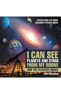 Coperta cărții 'I Can See Planets and Stars from My Room! How The Telescope Works - Physics Book 4th Grade Children's Physics Books -'