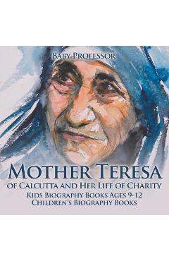 Coperta cărții 'Mother Teresa of Calcutta and Her Life of Charity - Kids Biography Books Ages 9-12 Children's Biography Books - Baby'
