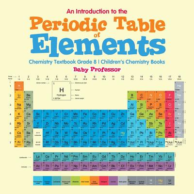 An Introduction to the Periodic Table of Elements: Chemistry Textbook Grade 8 Children's Chemistry Books - Baby Professor