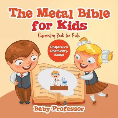 The Metal Bible for Kids: Chemistry Book for Kids Children's Chemistry Books - Baby Professor