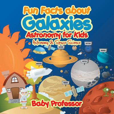 Fun Facts about Galaxies Astronomy for Kids Astronomy & Space Science - Baby Professor