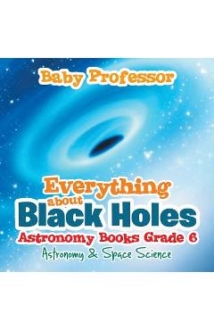 Coperta cărții 'Everything about Black Holes Astronomy Books Grade 6 Astronomy & Space Science - Baby Professor'