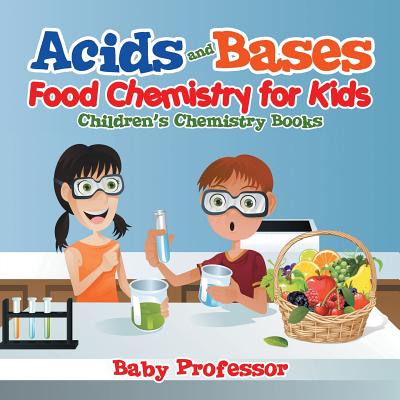 Acids and Bases - Food Chemistry for Kids Children's Chemistry Books - Baby Professor