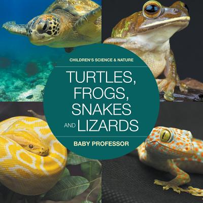 Turtles, Frogs, Snakes and Lizards Children's Science & Nature - Baby Professor