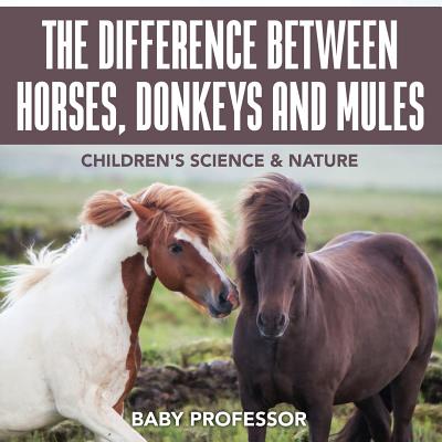 Coperta cărții 'The Difference Between Horses, Donkeys and Mules Children's Science & Nature - Baby Professor'