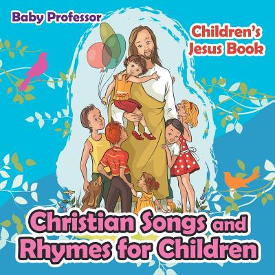 Christian Songs and Rhymes for Children Children's Jesus Book - Baby Professor